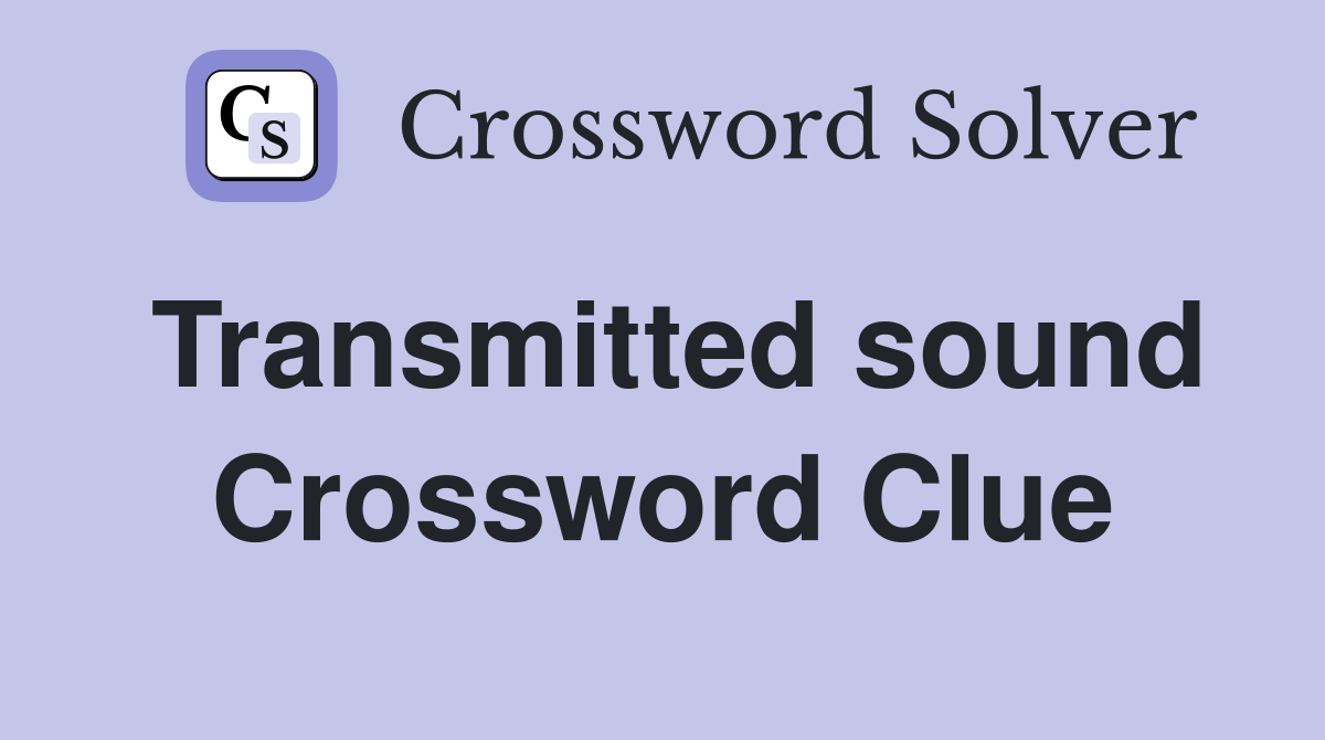 Transmitted sound Crossword Clue
