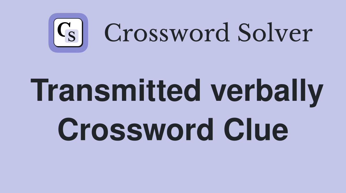 Transmitted verbally Crossword Clue