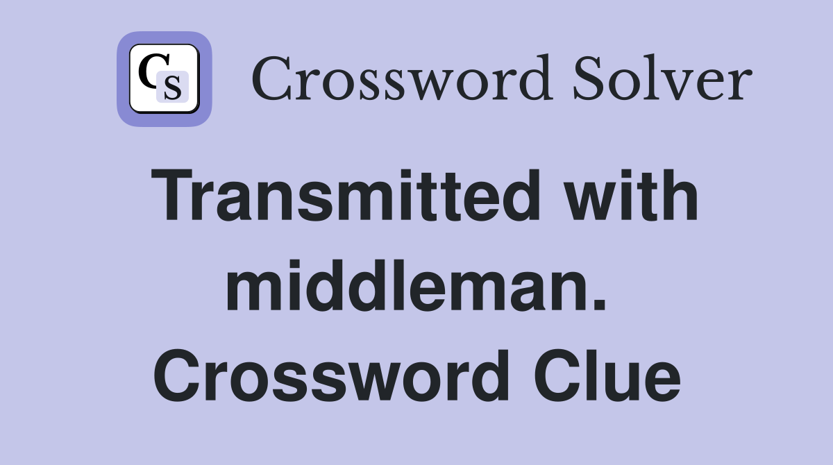 Transmitted with middleman. Crossword Clue