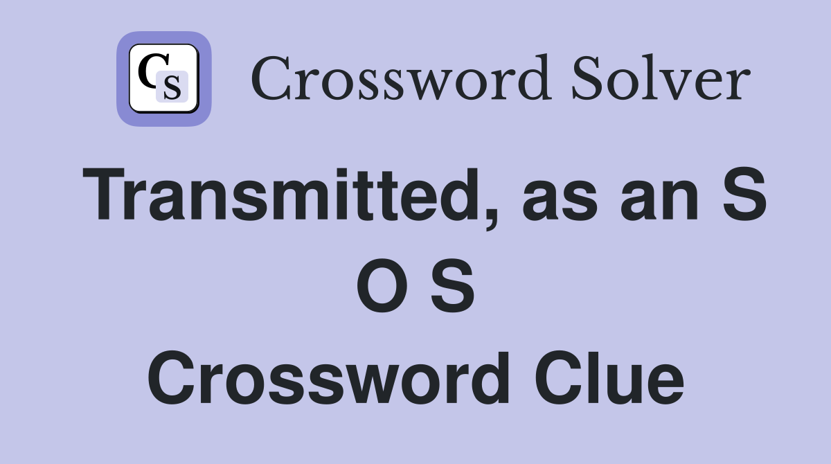 Transmitted, as an S O S Crossword Clue