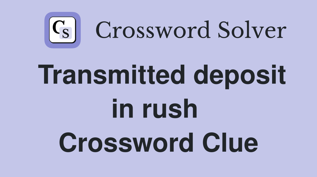 Transmitted deposit in rush  Crossword Clue