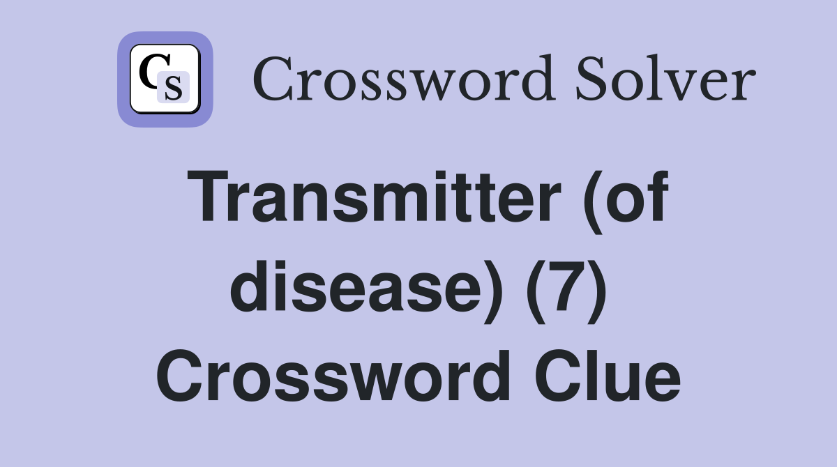 Transmitter (of disease) (7) Crossword Clue