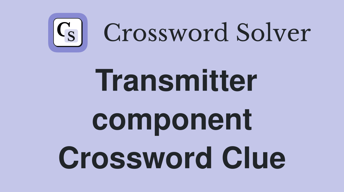 Transmitter component Crossword Clue