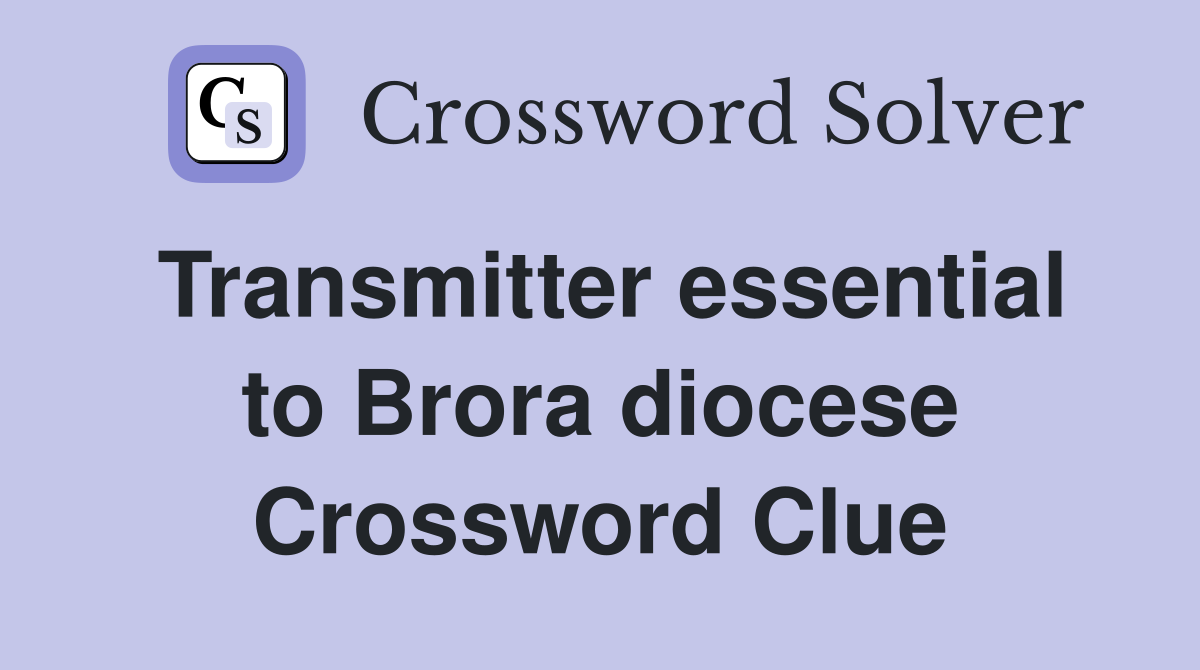 Transmitter essential to Brora diocese Crossword Clue