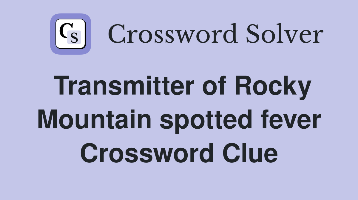 Transmitter of Rocky Mountain spotted fever Crossword Clue