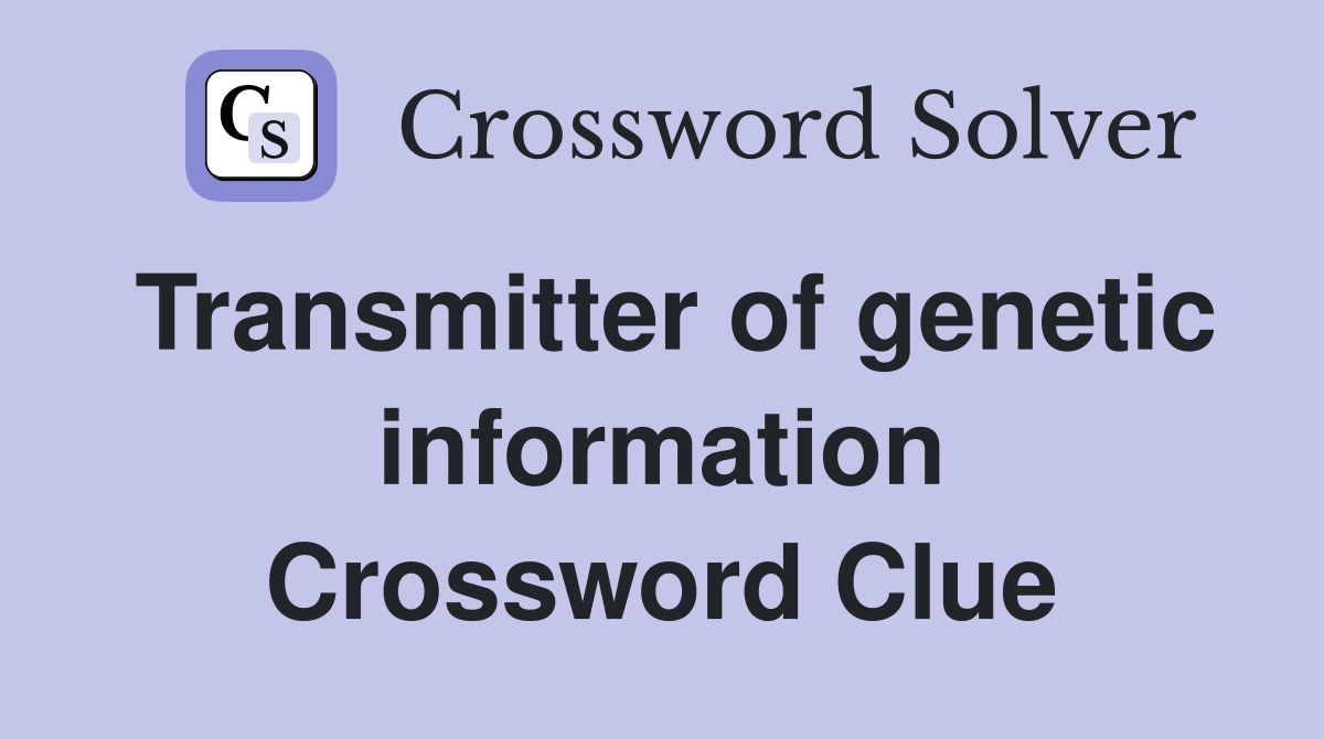 Transmitter of genetic information Crossword Clue