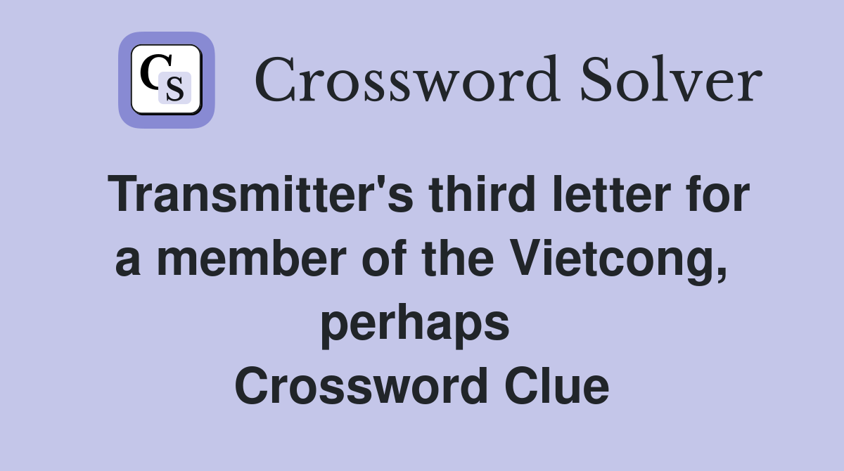 Transmitter's third letter for a member of the Vietcong, perhaps  Crossword Clue