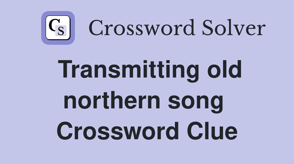 Transmitting old northern song  Crossword Clue