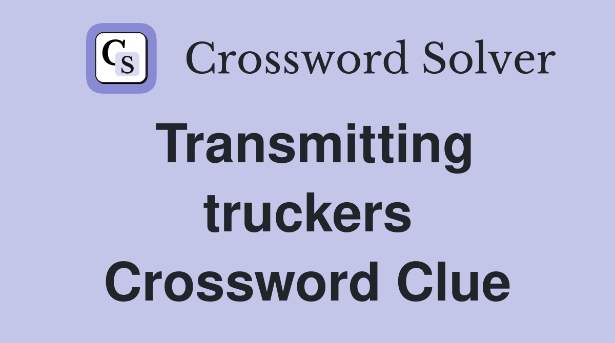 Transmitting truckers Crossword Clue