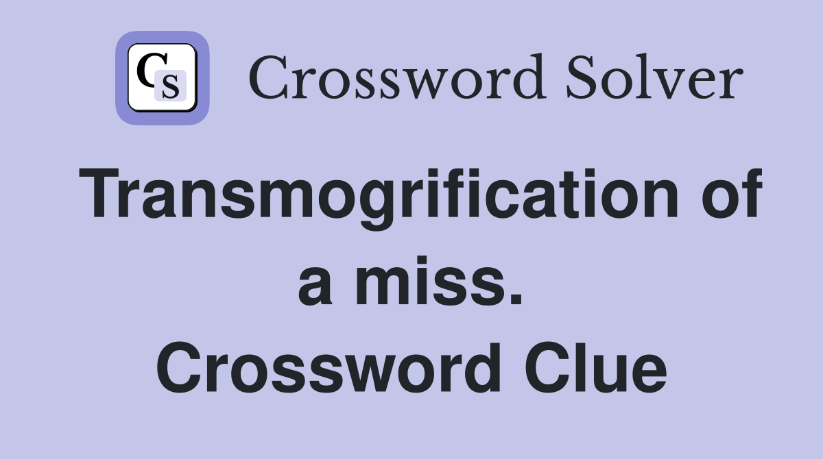 Transmogrification of a miss. Crossword Clue