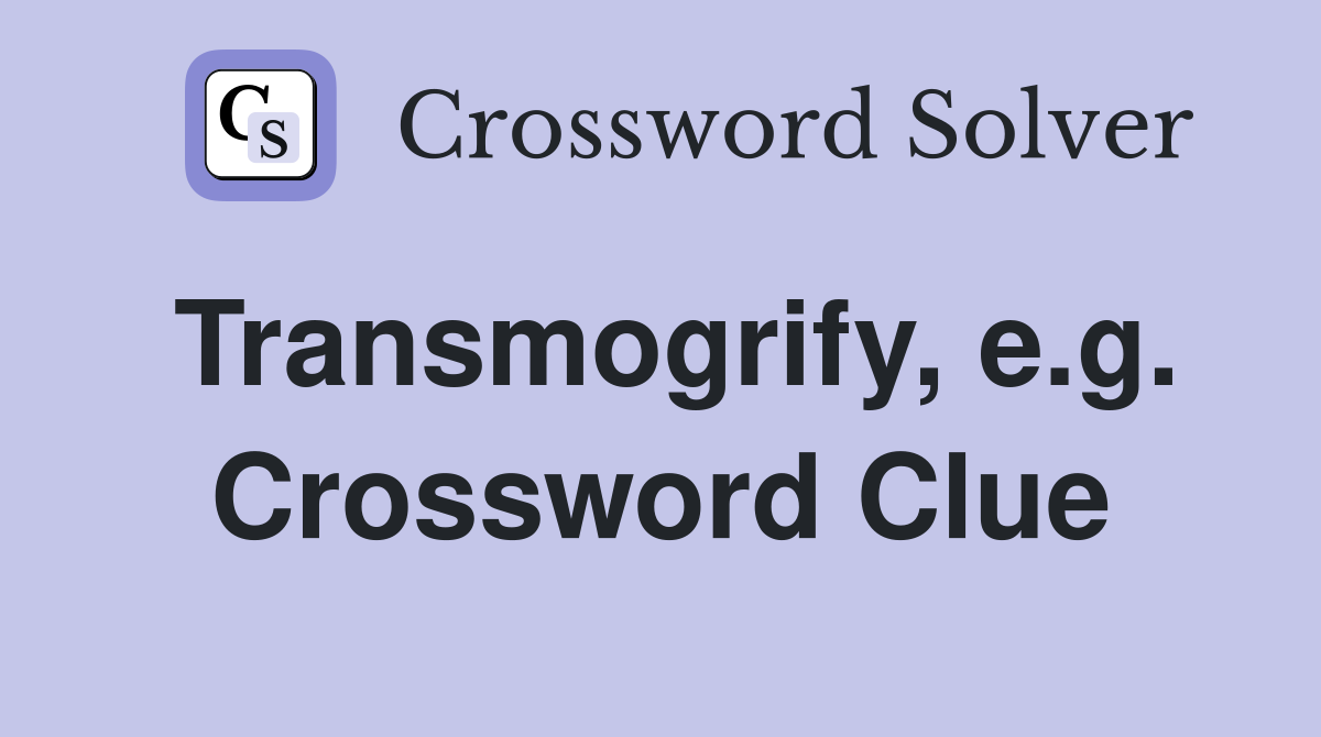 Transmogrify, e.g. Crossword Clue