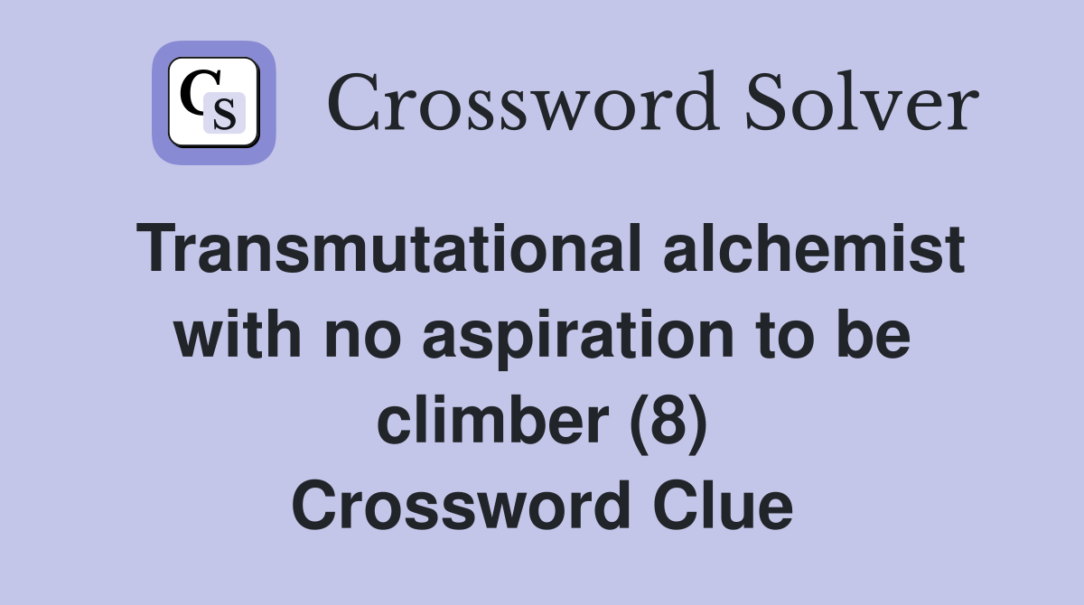 Transmutational alchemist with no aspiration to be climber (8) Crossword Clue