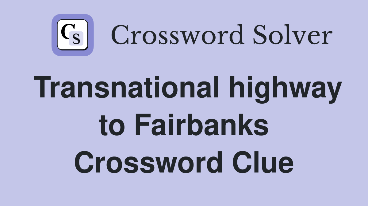 Transnational highway to Fairbanks Crossword Clue