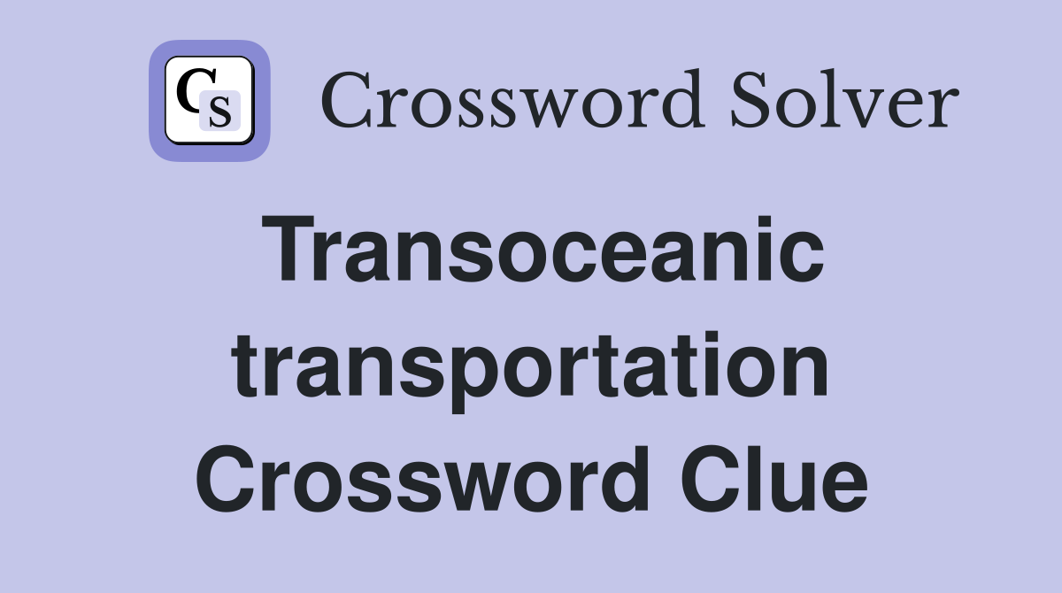 Transoceanic transportation Crossword Clue