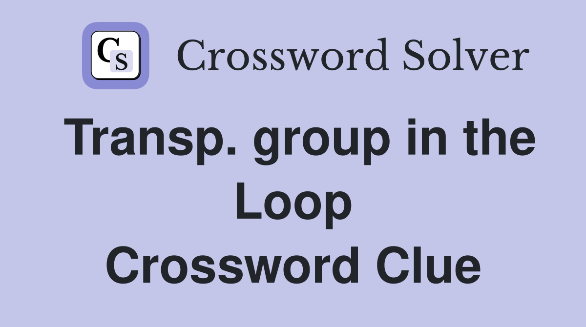 Transp. group in the Loop Crossword Clue