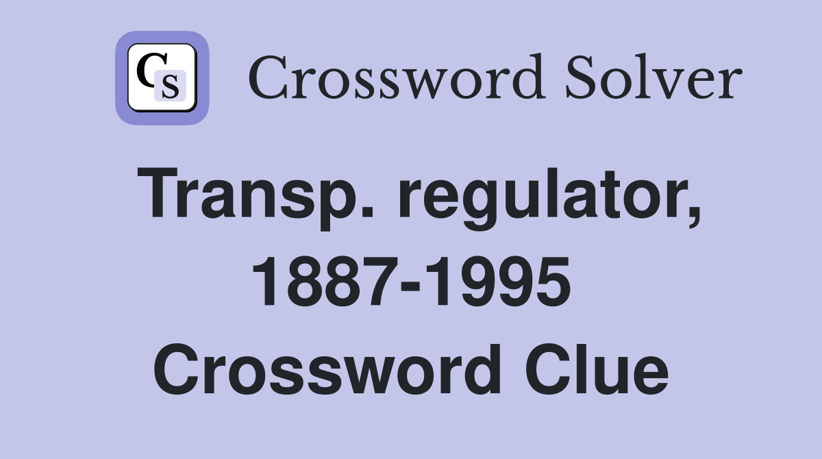 Transp. regulator, 1887-1995 Crossword Clue