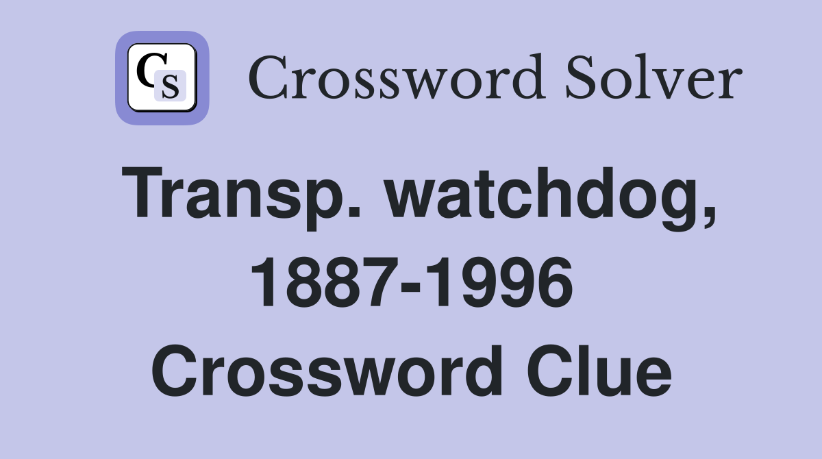 Transp. watchdog, 1887-1996 Crossword Clue