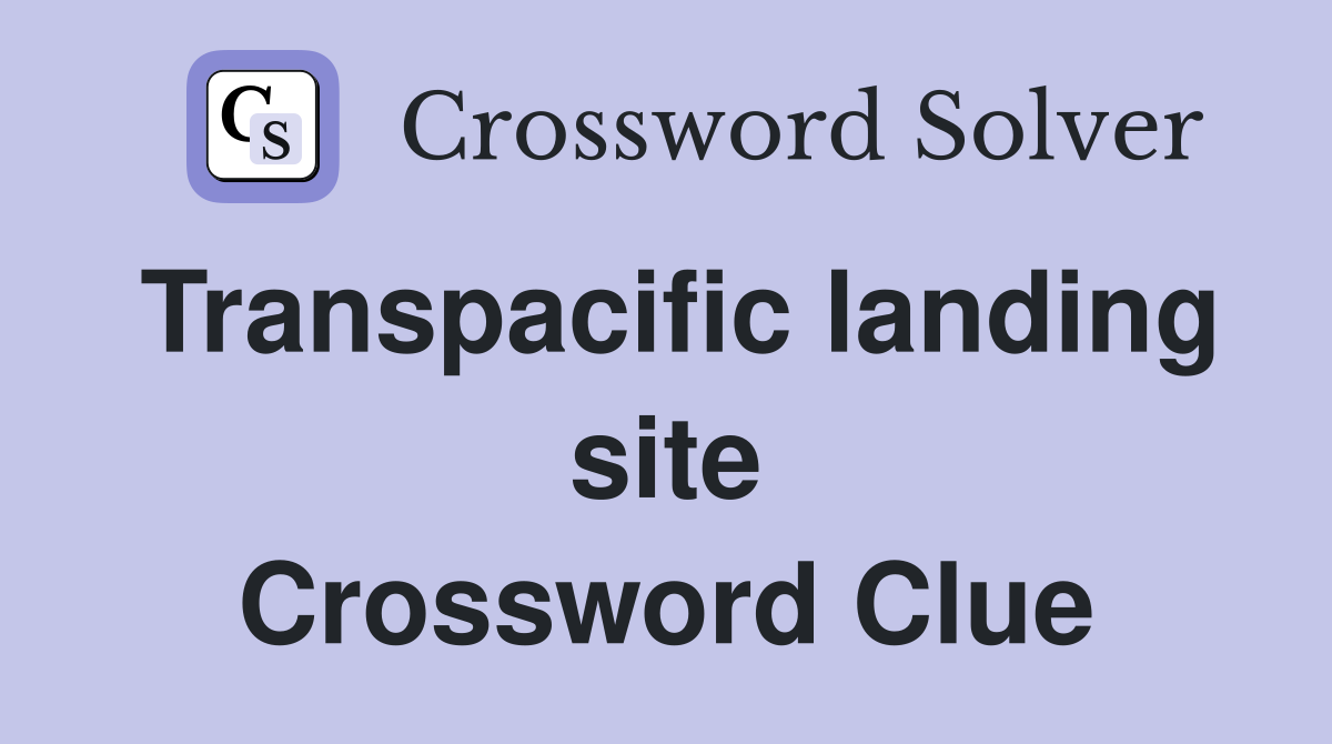 Transpacific landing site Crossword Clue