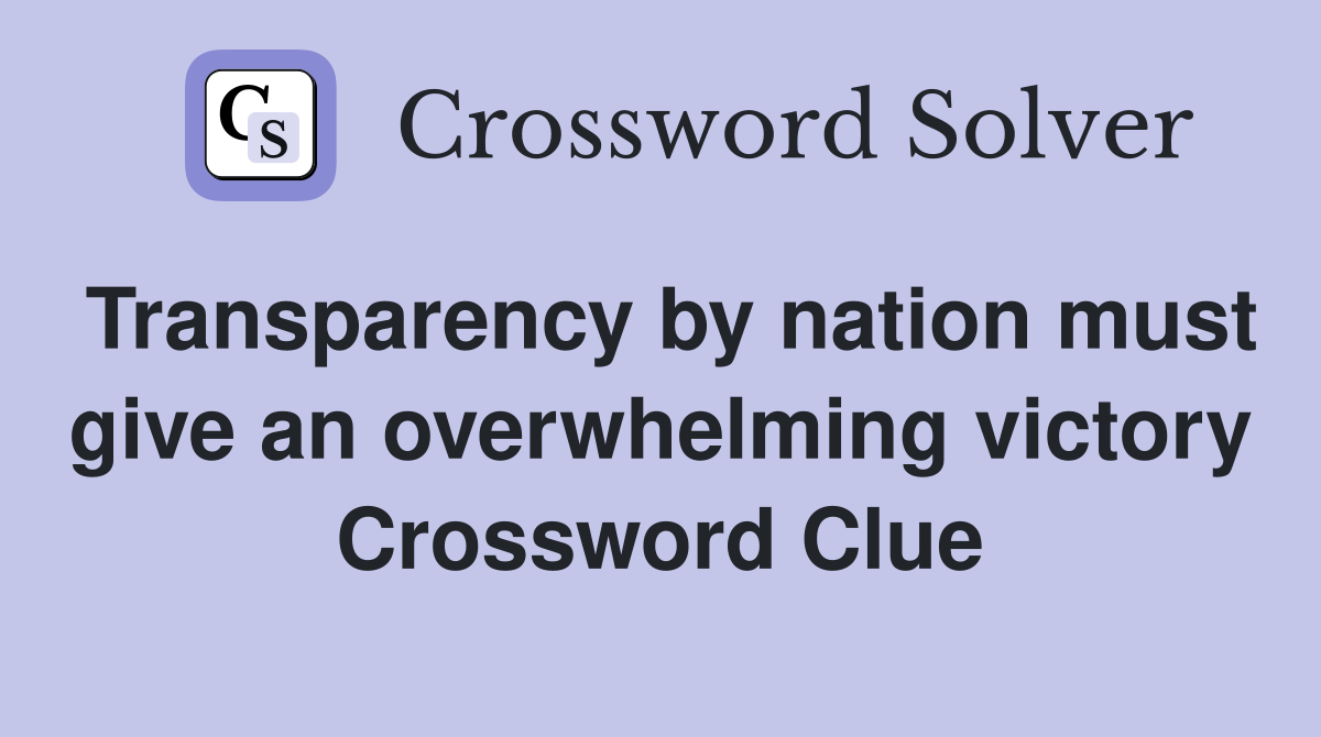 Transparency by nation must give an overwhelming victory Crossword Clue