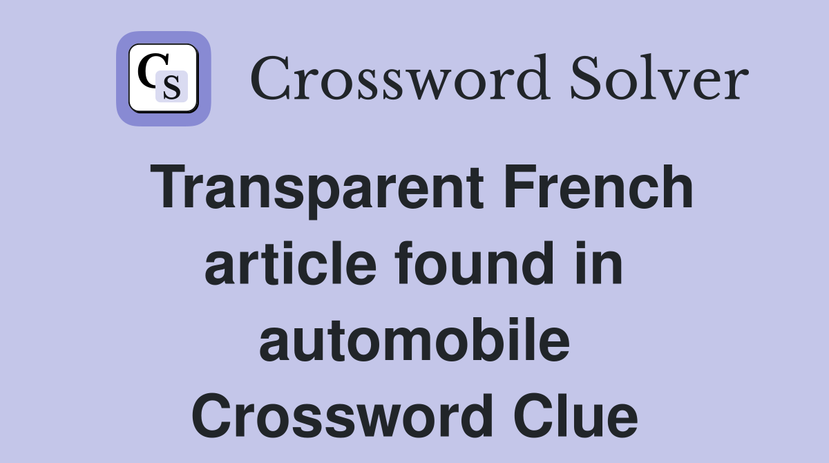 Transparent French article found in automobile Crossword Clue