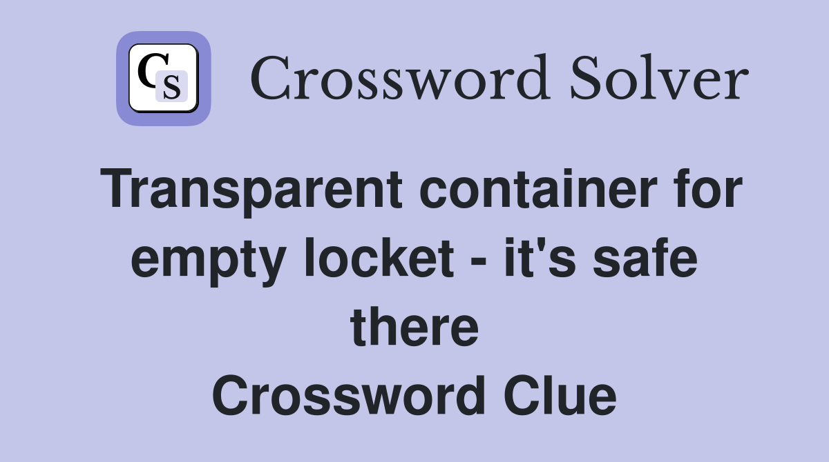 Transparent container for empty locket - it's safe there Crossword Clue