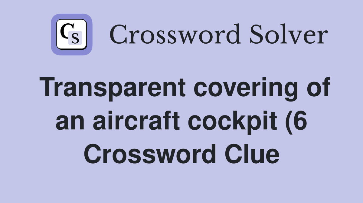 Transparent covering of an aircraft cockpit (6) Crossword Clue Transparent covering of an aircraft cockpit (6) Crossword Clue