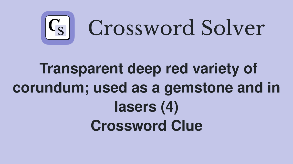 Transparent deep red variety of corundum; used as a gemstone and in lasers (4) Crossword Clue