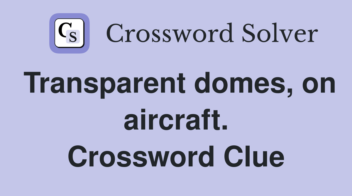 Transparent domes, on aircraft. Crossword Clue
