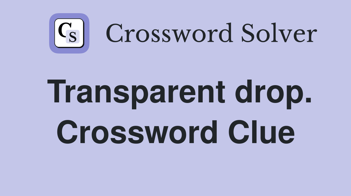 Transparent drop. Crossword Clue