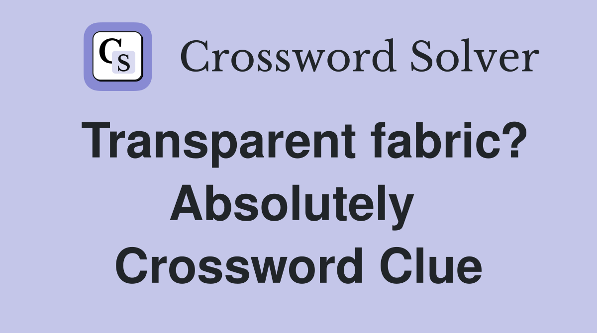 Transparent fabric? Absolutely  Crossword Clue
