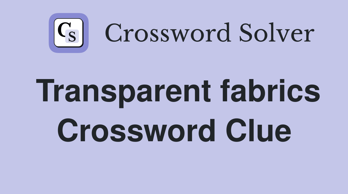 Transparent fabrics Crossword Clue