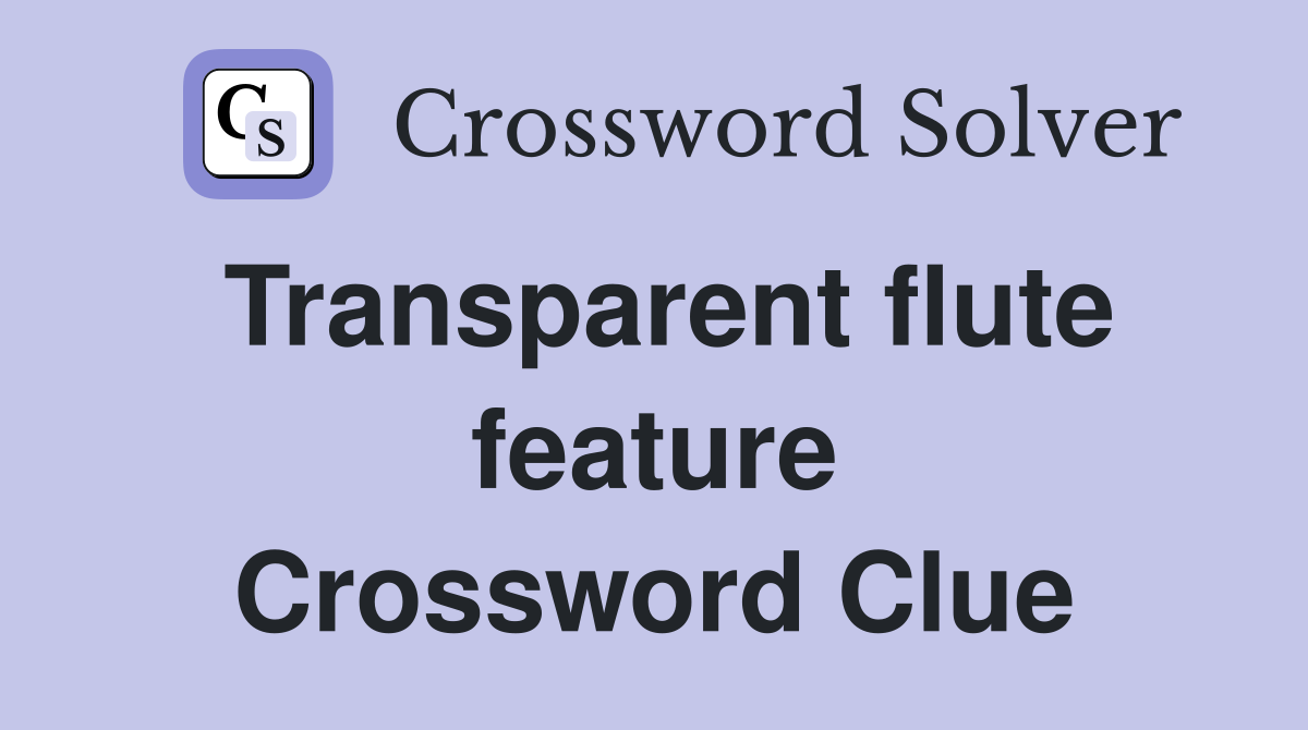 Transparent flute feature Crossword Clue