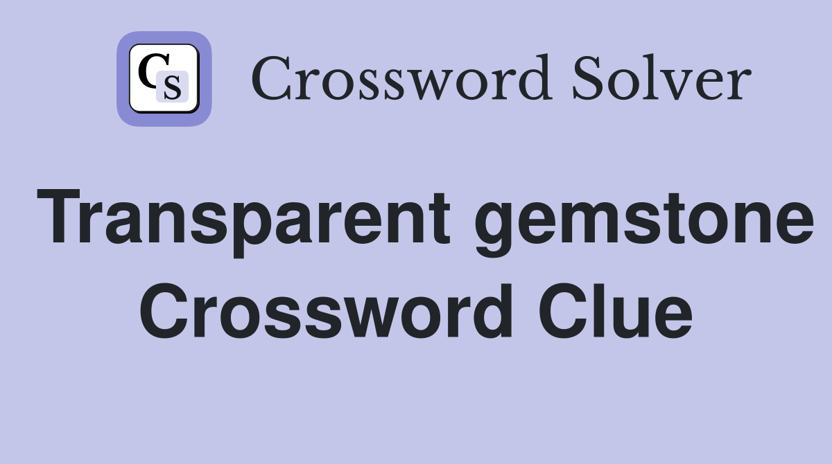 Transparent gemstone Crossword Clue