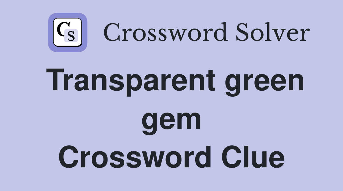 Transparent green gem Crossword Clue