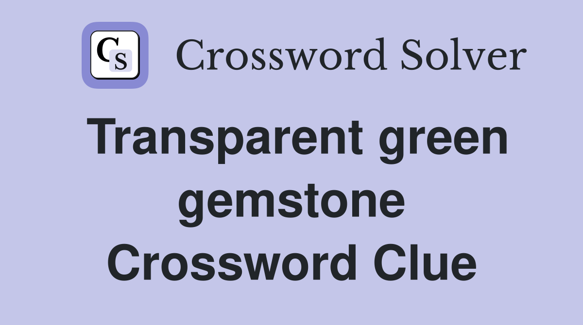 Transparent green gemstone Crossword Clue