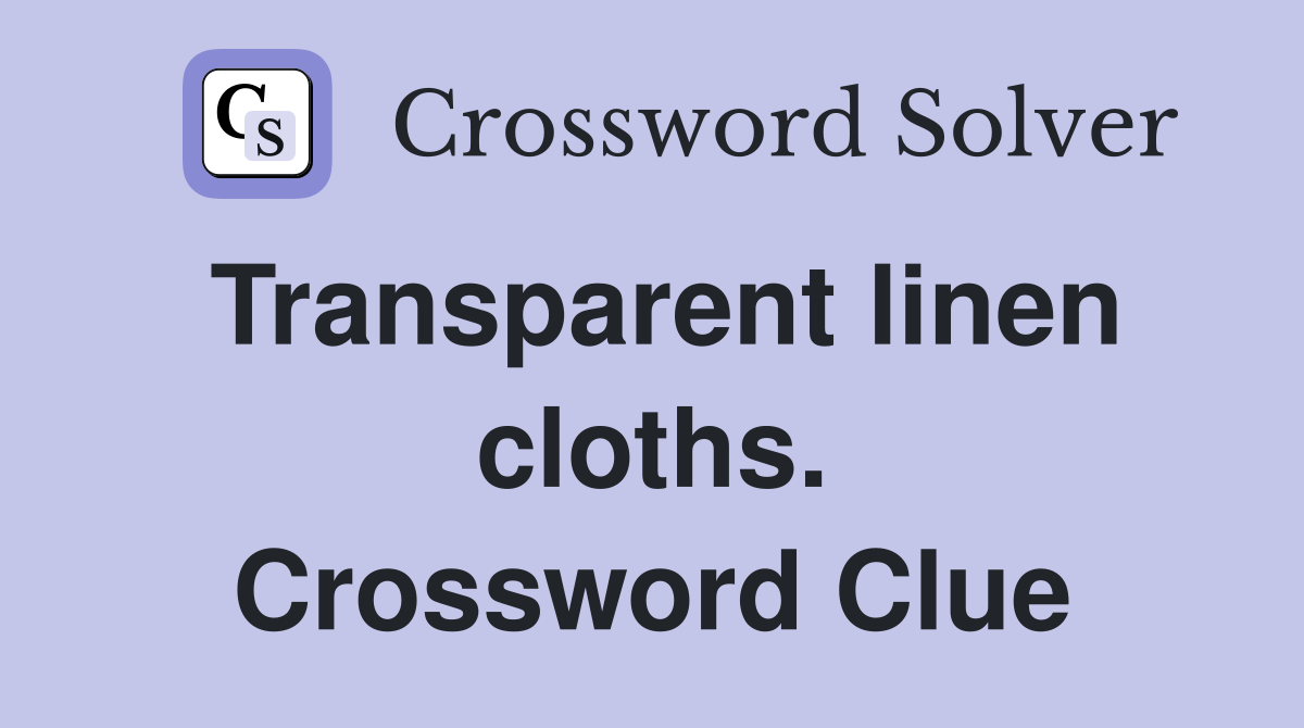 Transparent linen cloths. Crossword Clue