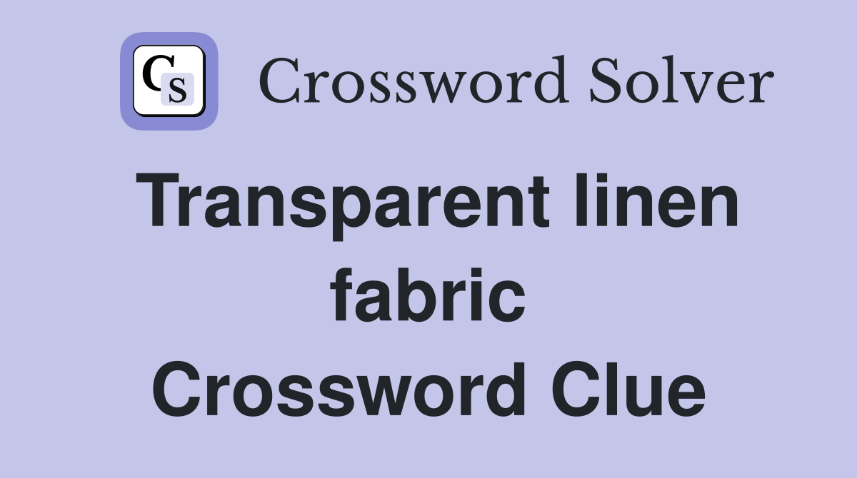 Transparent linen fabric Crossword Clue