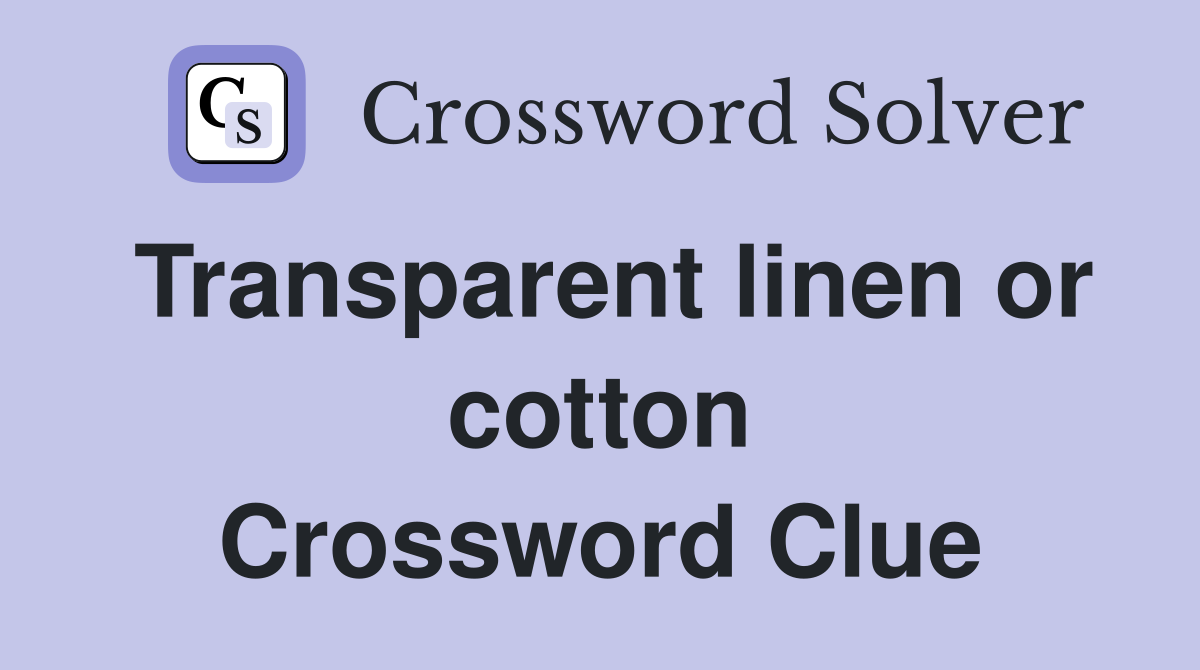 Transparent linen or cotton Crossword Clue
