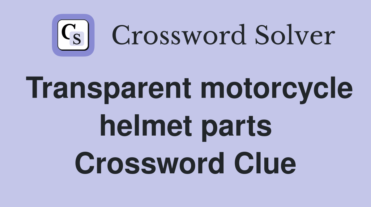 Transparent motorcycle helmet parts Crossword Clue