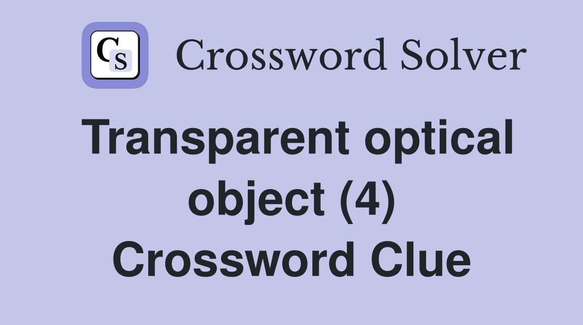 Transparent optical object (4) Crossword Clue