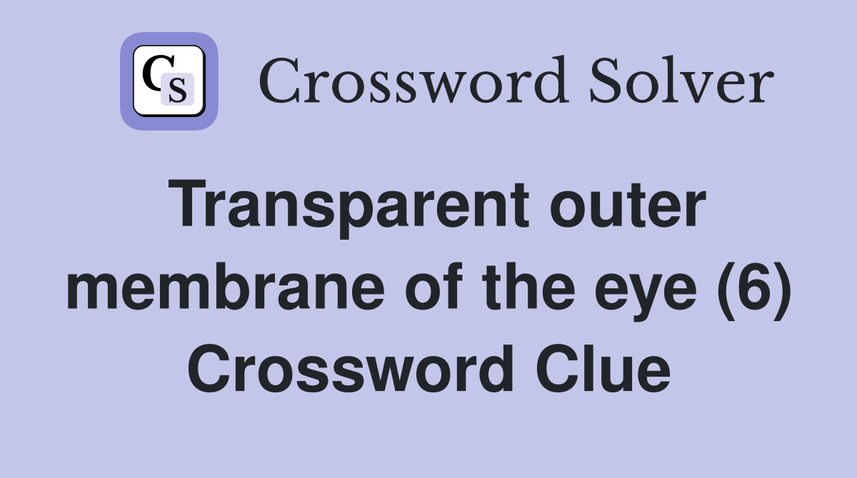 Transparent outer membrane of the eye (6) Crossword Clue