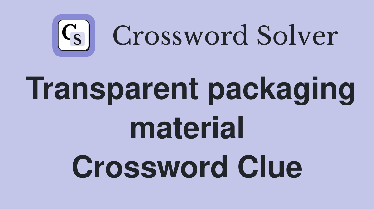 Transparent packaging material Crossword Clue