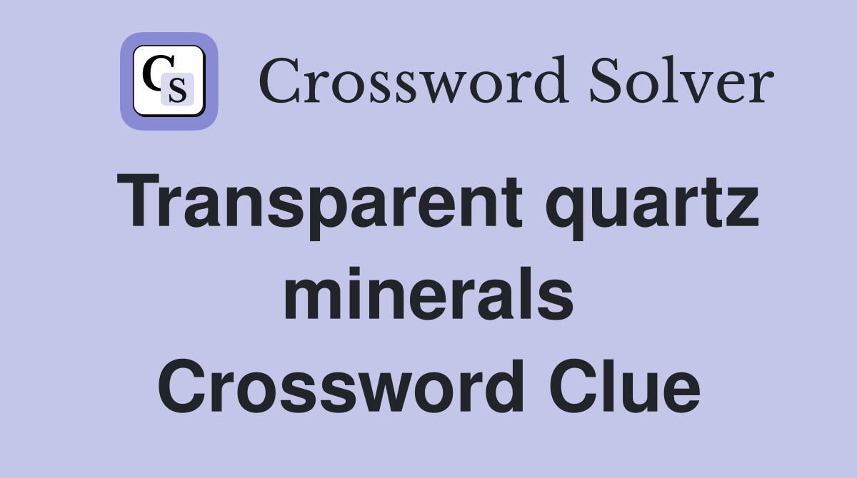 Transparent quartz minerals Crossword Clue