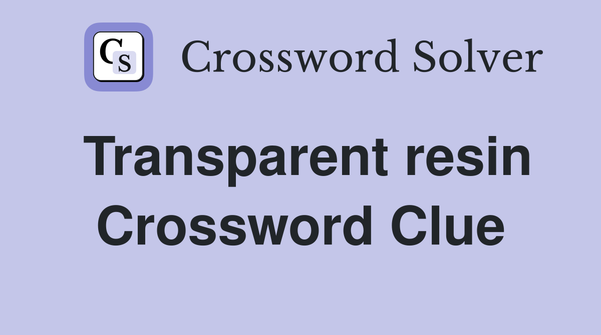 Transparent resin Crossword Clue