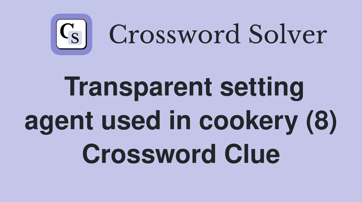 Transparent setting agent used in cookery (8) Crossword Clue