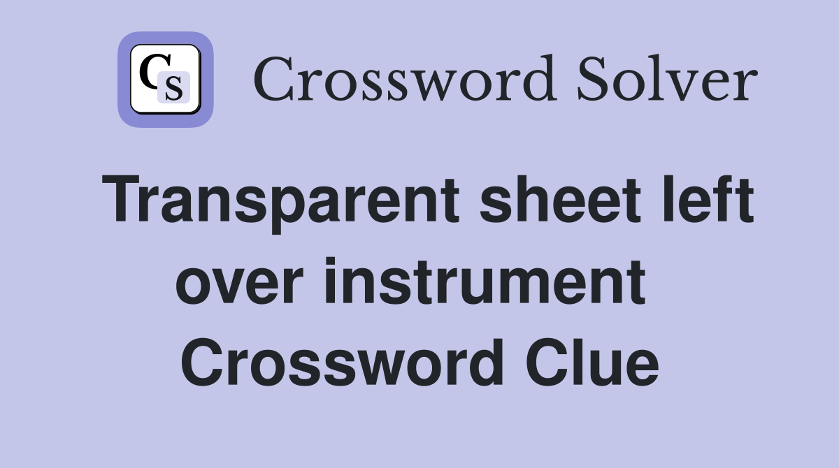 Transparent sheet left over instrument  Crossword Clue