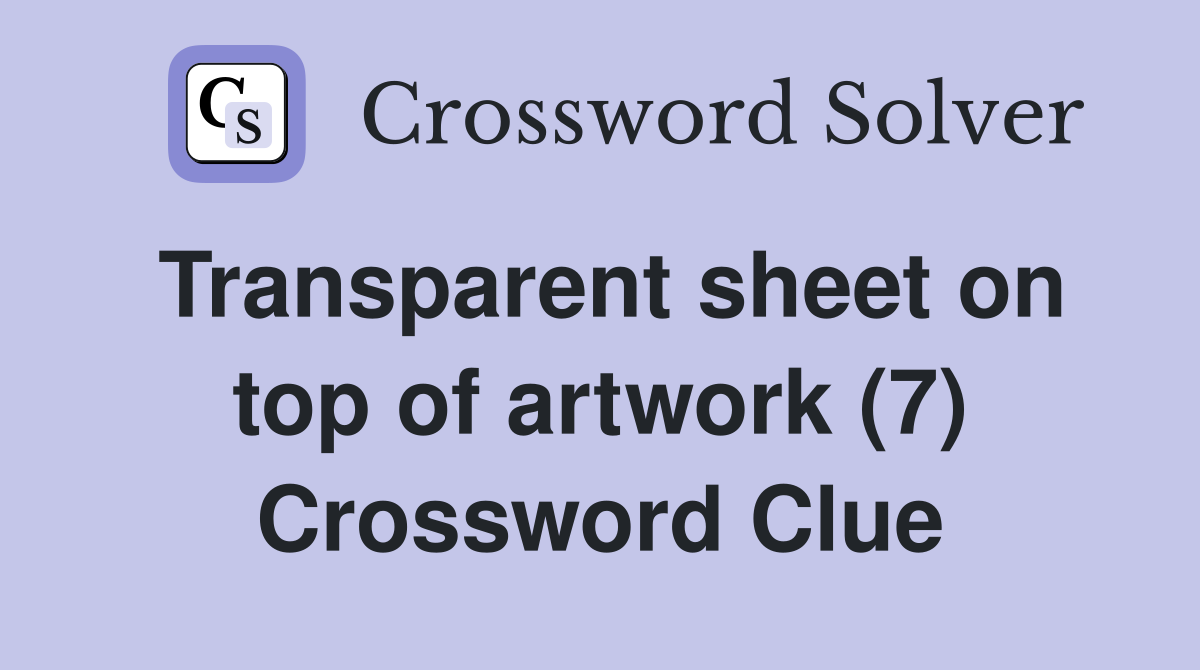 Transparent sheet on top of artwork (7) Crossword Clue