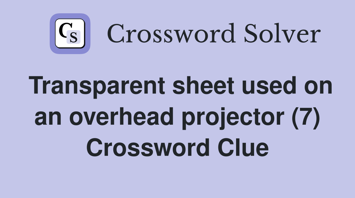 Transparent sheet used on an overhead projector (7) Crossword Clue