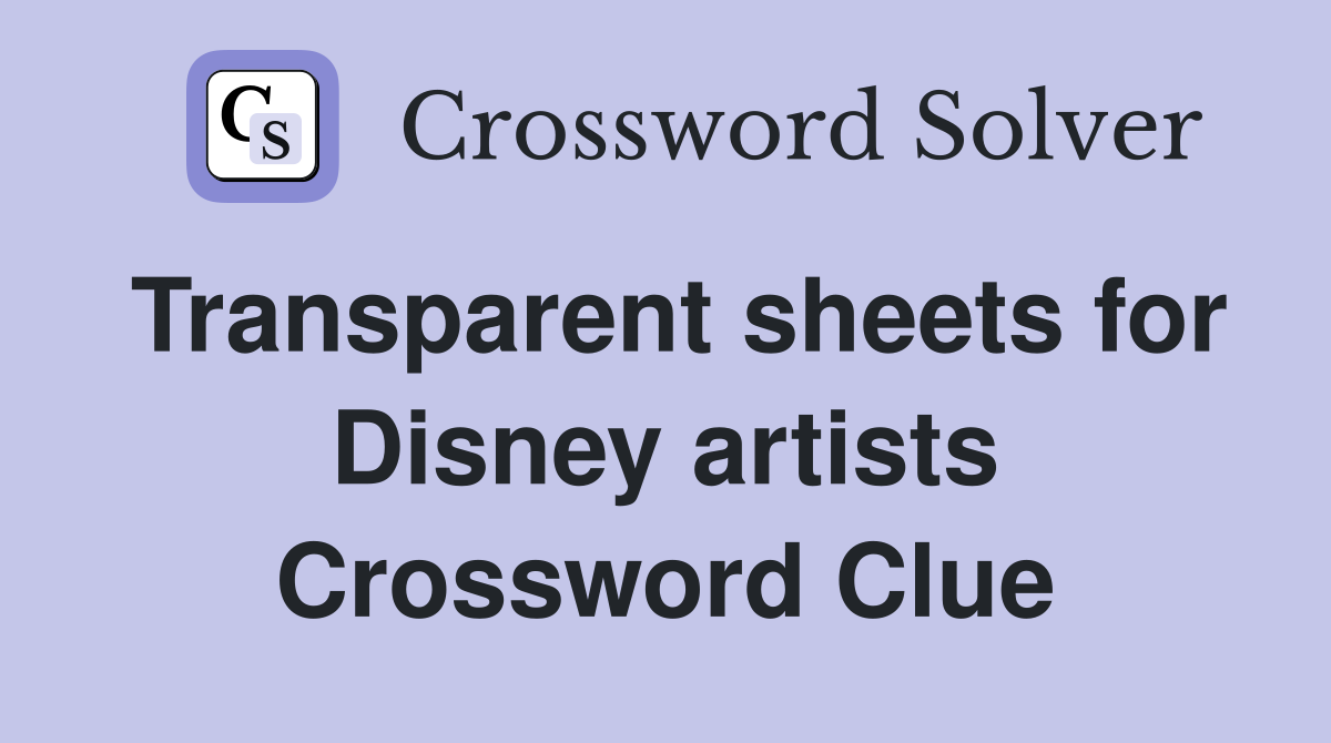 Transparent sheets for Disney artists Crossword Clue