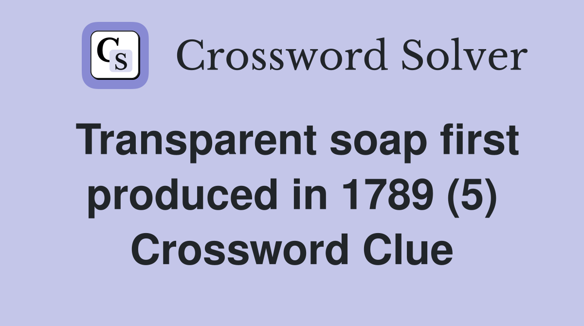 Transparent soap first produced in 1789 (5) Crossword Clue